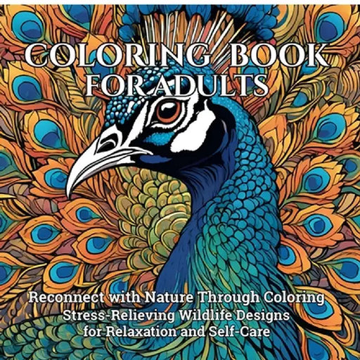 Coloring Book for Adults: Reconnect with Nature Through Coloring Stress-Relieving Wildlife Designs for Relaxation and Self-Care by Joseph Peries