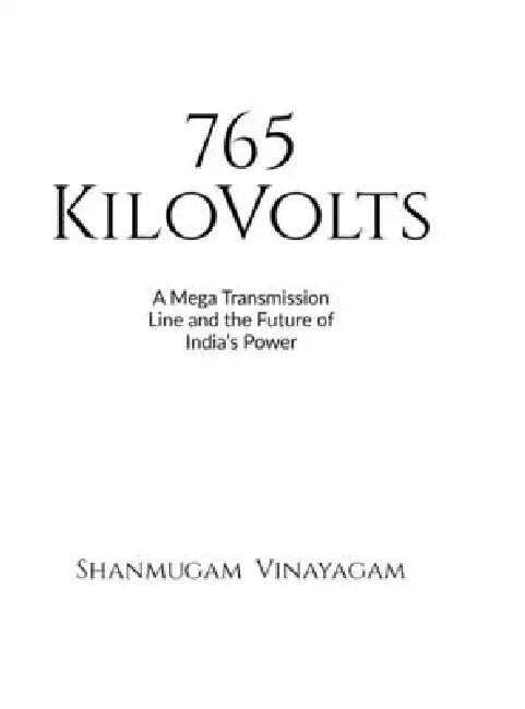 765 KiloVolts: A Mega Transmission Line and the Future of India's Power by Shanmugam Vinayagam