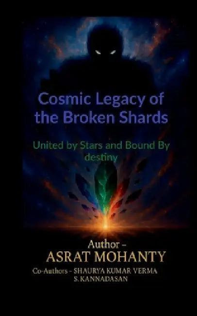 Cosmic Legacy of the Broken Shards: United by Stars and Bound by Destiny by Asrat Mohanty