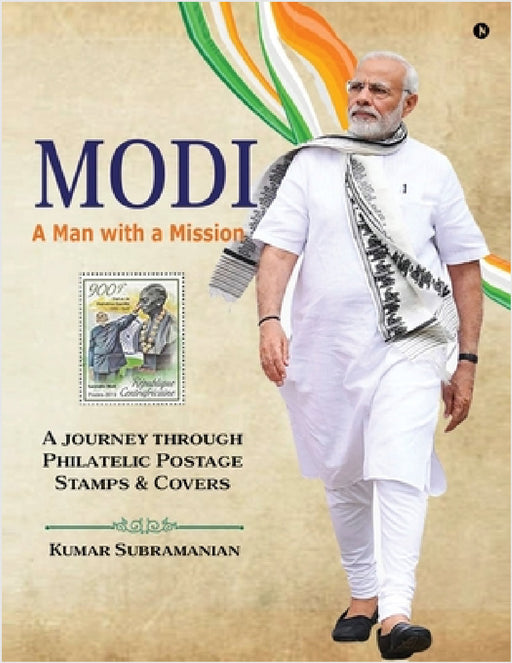 Modi - A Man with a Mission: A journey through Philatelic Postage Stamps and Covers by Kumar Subramanian