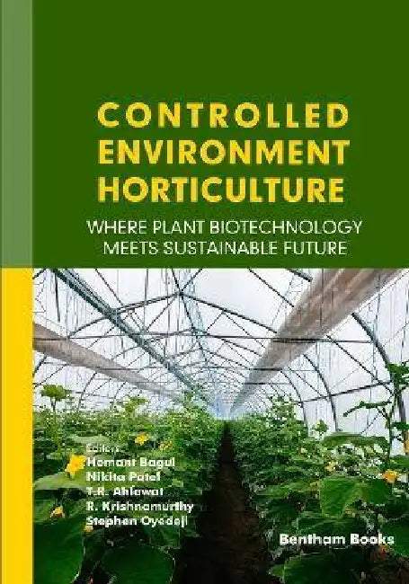 Controlled Environment Horticulture: Where Plant Biotechnology Meets Sustainable Future by Nikita Patel, T. R. Ahlawat, R. Krishnamurthy