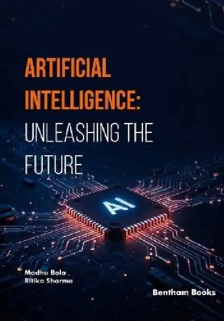 Artificial Intelligence: Unleashing the Future by Ritika Sharma, Madhu Bala