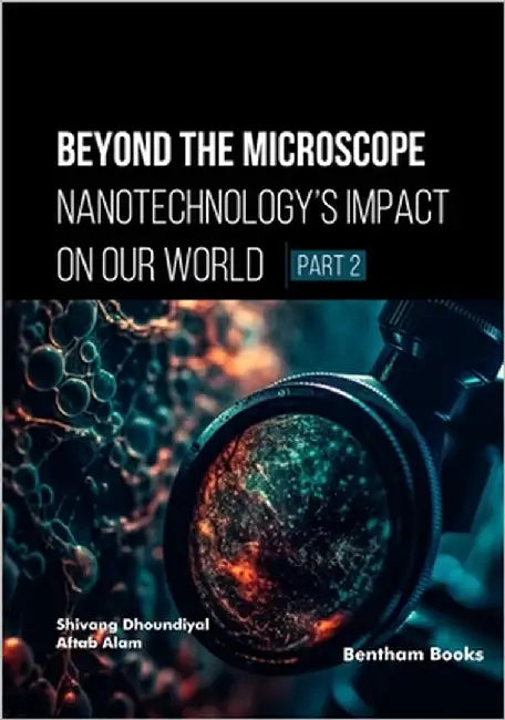 Beyond the Microscope: Nanotechnology's Impact on Our World (Part 2) by Alam, Aftab