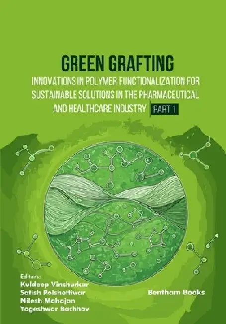 Green Grafting: Innovations in Polymer Functionalization for Sustainable Solutions in Pharmaceutical and Healthcare Industry (Part 1) by Satish Polshettiwar, Nilesh Mahajan, Yogeshwar Bachhav