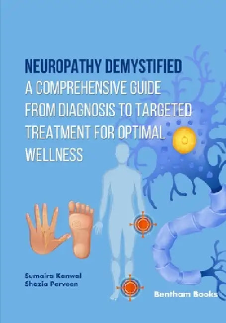 Neuropathy Demystified: A Comprehensive Guide from Diagnosis to Targeted Treatment for Optimal Wellness by Shazia Perveen, Sumaira Kanwal