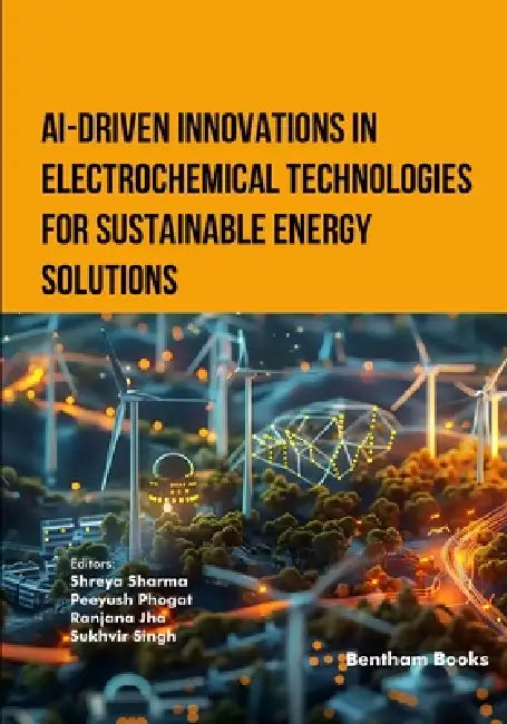 AI-Driven Innovations in Electrochemical Technologies for Sustainable Energy Solutions by Peeyush Phogat, Ranjana Jha, Sukhvir Singh