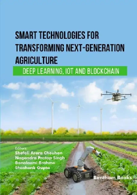 Smart Technologies for Transforming Next-Generation Agriculture: Deep Learning, IoT and Blockchain by Nagendra Pratap Singh, Banalaxmi Brahma, Shashank Gupta