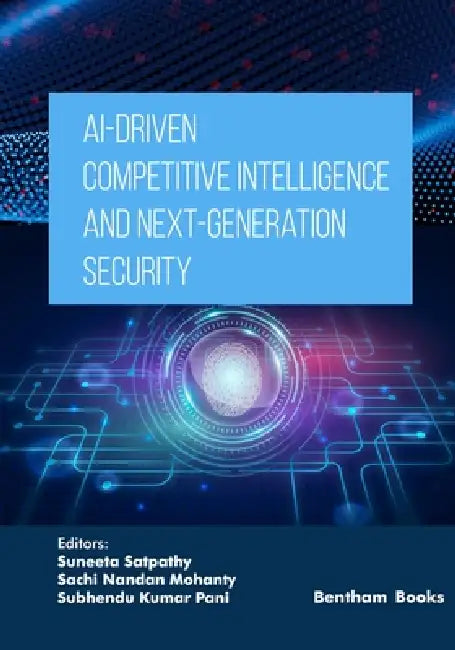 AI-Driven Competitive Intelligence and Next-Generation Security by Sachi Nandan Mohanty, Subhendu Kumar Pani, Suneeta Satpathy