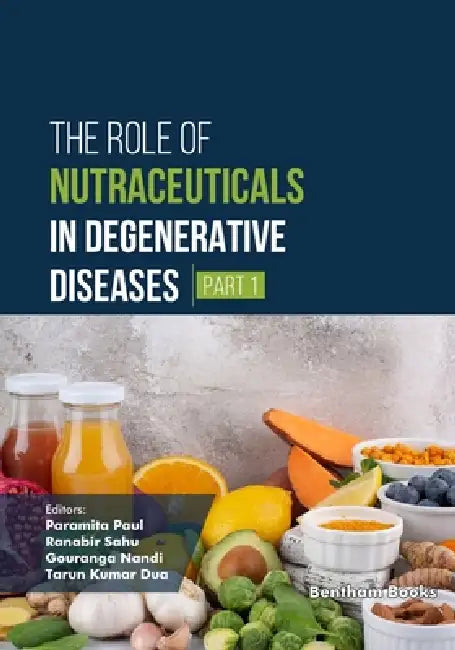 The Role of Nutraceuticals in Degenerative Diseases (Part 1) by Ranabir Sahu, Gouranga Nandi, Tarun Kumar Dua