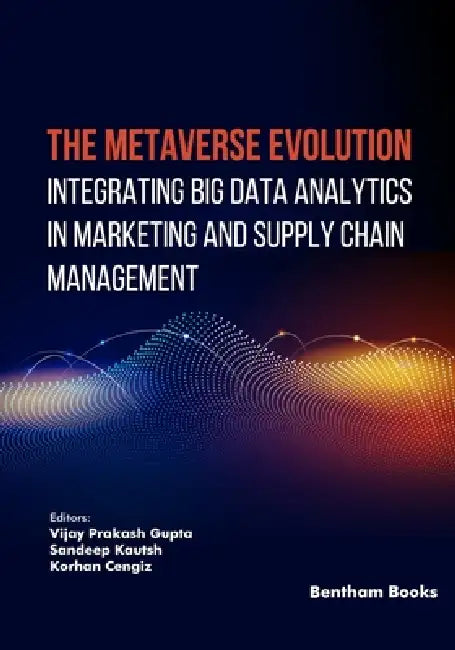 The Metaverse Evolution: Integrating Big Data Analytics in Marketing and Supply Chain Management by Sandeep Kautish, Korhan Cengiz, Vijay Prakash Gupta
