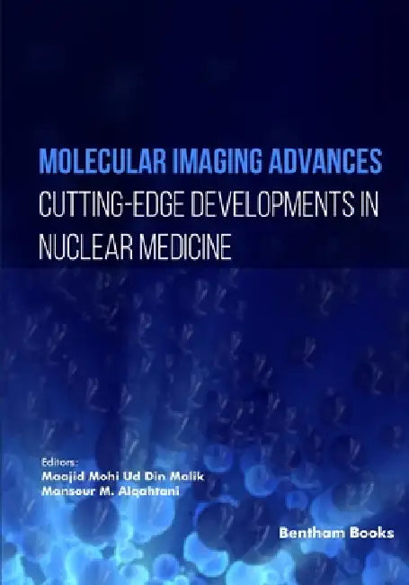 Molecular Imaging Advances: Cutting-edge Developments in Nuclear Medicine by Mansour M. Alqahtani, Maajid Mohi Ud Din Malik
