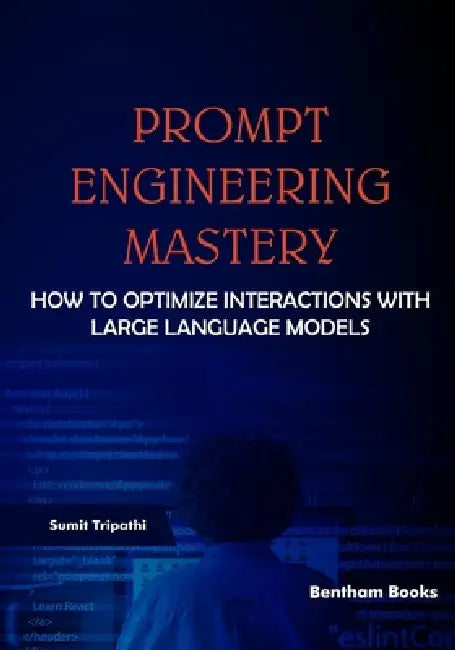 Prompt Engineering Mastery: How to Optimize Interactions with Large Language Models by Sumit Tripathi