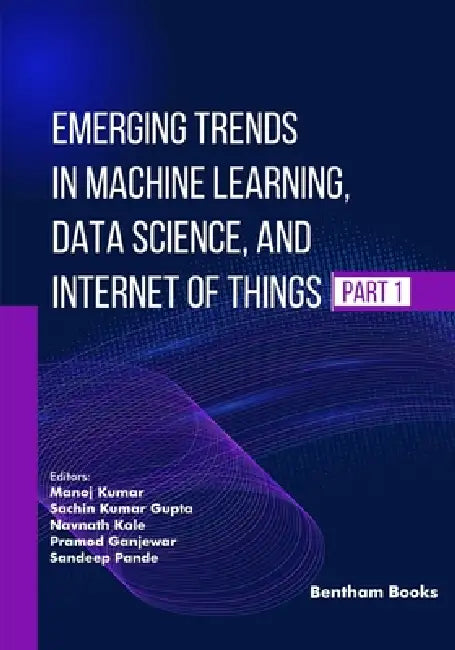 Emerging Trends in Machine Learning, Data Science, and Internet of Things (Part 1) by Sachin Kumar Gupta, Navnath Kale, Pramod Ganjewar