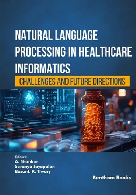 Natural Language Processing in Healthcare Informatics: Challenges and Future Directions by Saranya Jayapalan, Basant K. Tiwary, A. Shankar