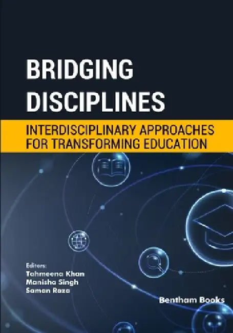 Bridging Disciplines: Interdisciplinary Approaches for Transforming Education by Manisha Singh, Saman Raza, Tahmeena Khan