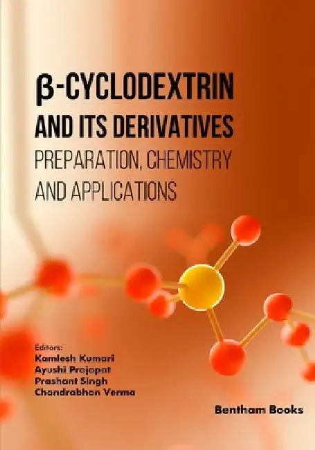 β-Cyclodextrin and Its Derivatives: Preparation, Chemistry, and Applications by Ayushi Prajapat, Prashant Singh, Chandrabhan Verma