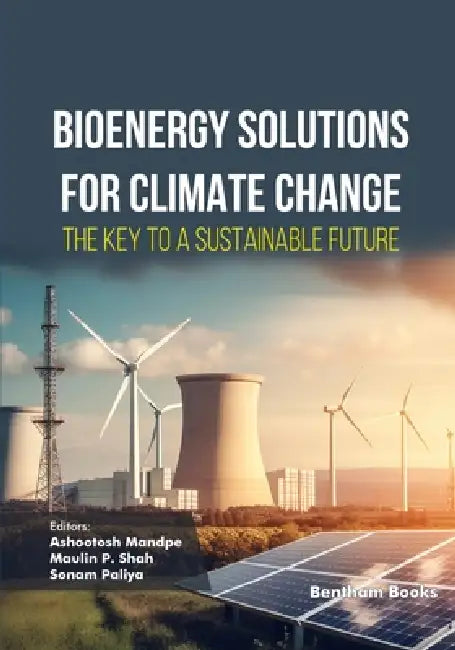 Bioenergy Solutions for Climate Change: The Key to a Sustainable Future by Maulin P. Shah, Sonam Paliya, Ashootosh Mandpe