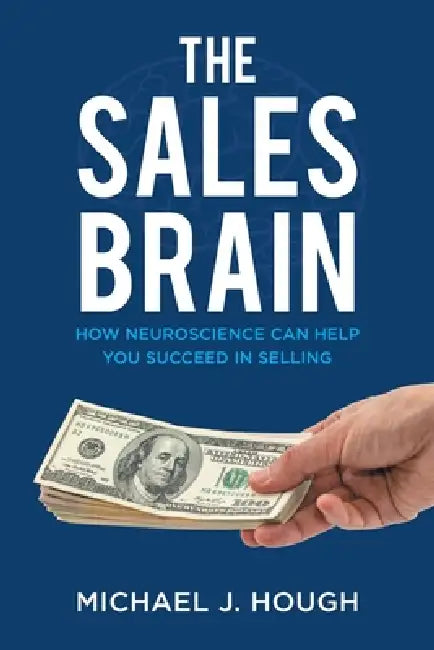 The Sales Brain: How Neuroscience Can Help You Succeed in Selling by Michael J. Hough
