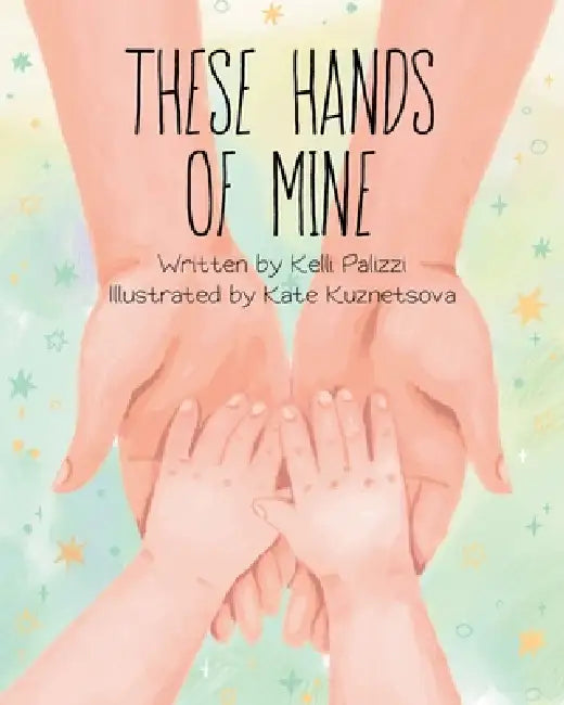 These Hands Of Mine by Kelli Palizzi