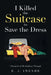 I Killed the Suitcase to Save the Dress: Chronicles of 30, Halfway Through by E. J. Imende