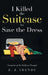 I Killed the Suitcase to Save the Dress: Chronicles of 30, Halfway Through by E. J. Imende