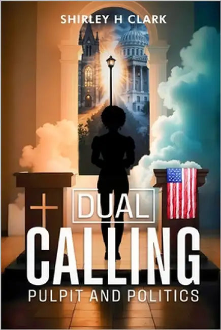 Dual Calling: Pulpit and Politics by Clark, Shirley H.