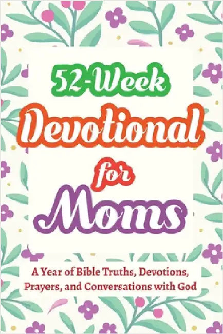 52-Week Devotional for Moms - A Year of Bible Truths, Devotions, Prayers, and Conversations with God: Christian Gifts for Moms - Perfect for New Mom G by Parker, Casey R.