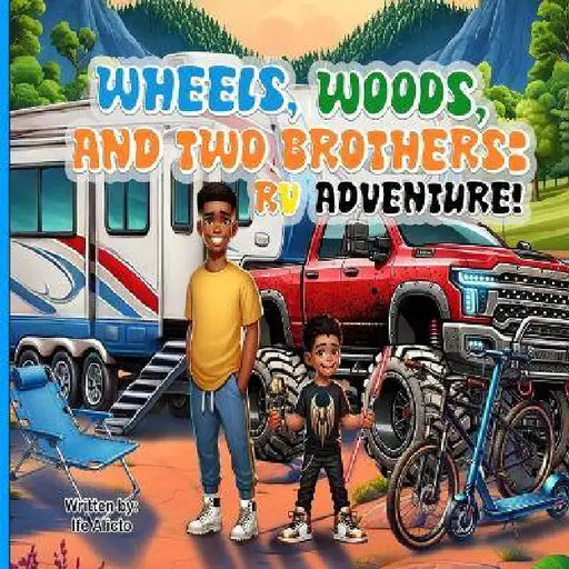Wheels, Woods, and Two Brothers: RV Adventure! by Ife J. Alicto
