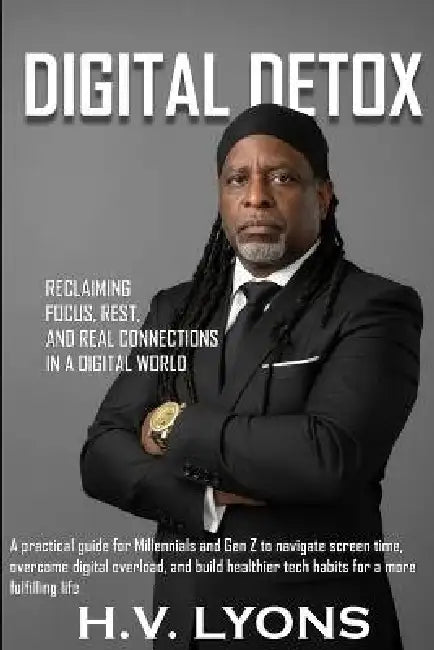 Digital Detox: Reclaiming Focus, Rest, and Real Connections in a Digital World by Henry Vernon Lyons