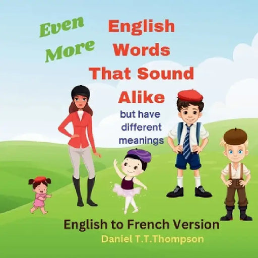Even More English Words That Sound Alike: but have different meanings by Daniel T. T. Thompson