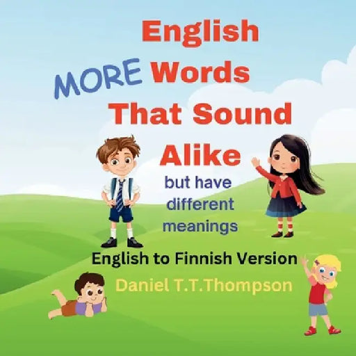 More English Words That Sound Alike: but have different meanings English to Finnish version by Daniel T. T. Thompson