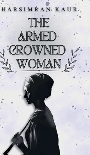The Armed Crowned Woman by Harsimran Kaur