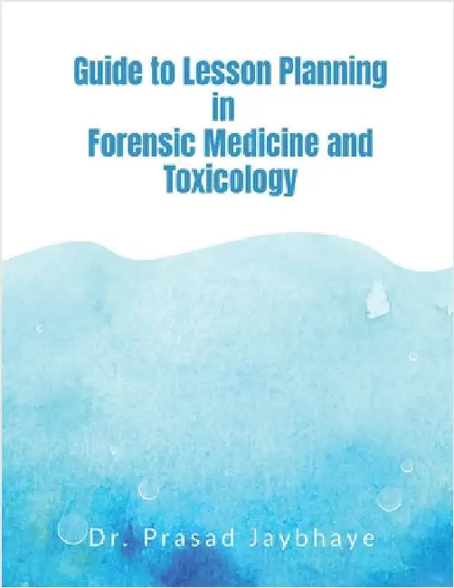 Guide to Lesson Planning in Forensic Medicine and Toxicology by Dr Prasad Jaybhaye