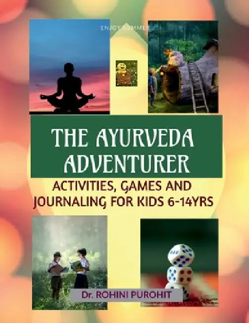 The Ayurveda Adventurer: Activities, Games and Journaling for kids 6-14 yrs by Dr Rohini Purohit