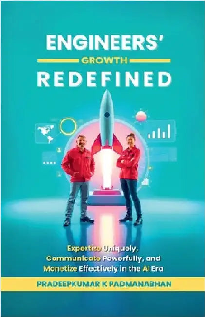 Engineers' Growth Redefined: Expertize Uniquely, Communicate Powerfully, and Monetize Effectively in the AI Era by Pradeepkumar K Padmanabhan