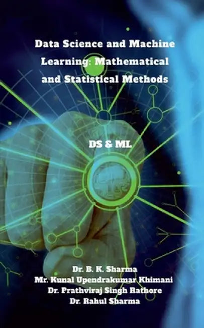 Data Science and Machine Learning: Mathematical and Statistical Methods: DS & ML by Dr B K Sharma