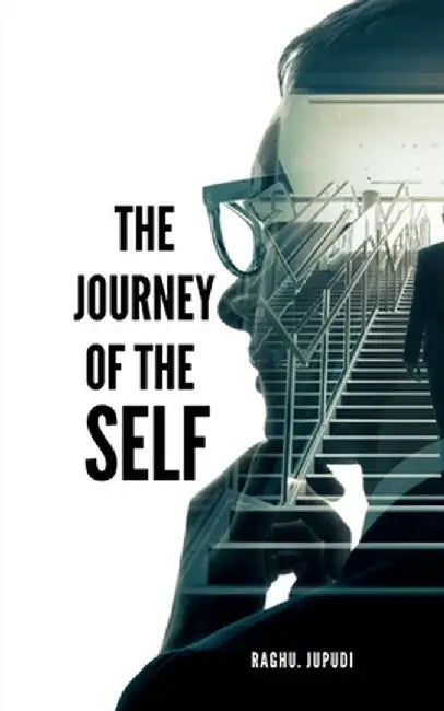 The Journey of the Self: Author my self by Raghu Jupudi