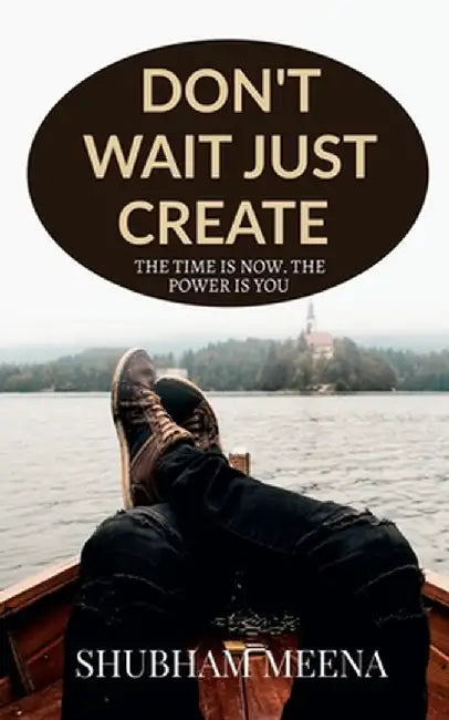 Don't Wait Just Create by Shubham Meena