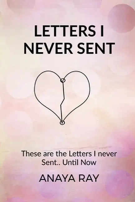 Letters I Never Sent by Anaya Ray