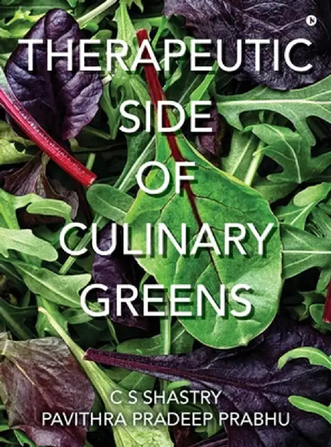 Therapeutic Side of Culinary Greens by C S Shastry
