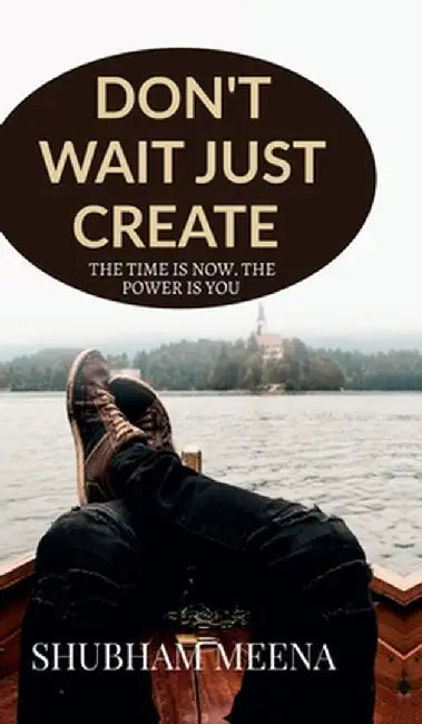 Don't Wait Just Create by Shubham Meena