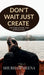 Don't Wait Just Create by Shubham Meena
