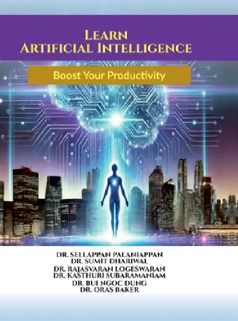 Learn Artificial Intelligence: Boost Your Productivity by Dr Sellappan Palaniappan, Dr Sumit Dhariwal, Dr Rajasvaran Logeswaran