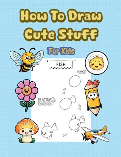 How To Draw Cute Stuff: 101 Simple & Easy Step-by-Step Guide To Draw Everything For Kids (Kawaii World) by Alex Lawrence