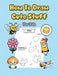 How To Draw Cute Stuff: 101 Simple & Easy Step-by-Step Guide To Draw Everything For Kids (Kawaii World) by Alex Lawrence