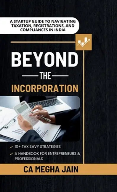 Beyond the Incorporation: A Startup Guide to Navigating Taxation, Registrations, and Compliances in India by Ca Megha Jain