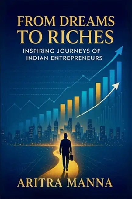 From Dreams to Riches: Inspiring Journeys of Indian Entrepreneurs by Aritra Manna