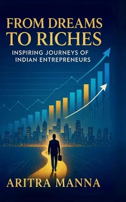 From Dreams to Riches: Inspiring Journeys of Indian Entrepreneurs by Aritra Manna