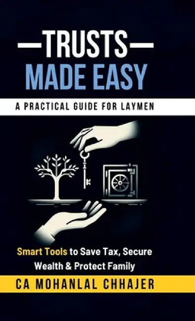 Trusts Made Easy: Smart Tools to Save Tax, Secure Wealth & Protect Family by Ca Mohanlal Chhajer