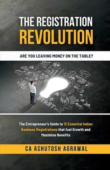 The Registration Revolution: The Entrepreneur's Guide to 12 Essential Indian Business Registrations that fuel Growth and Maximise Benefits by Ca Ashutosh Agrawal